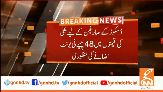ڈسکوز  کے صارفین  کے لئے بجلی  کی قیمتوں  میں48 پیسے فی یونٹ اضافے کی منظوری