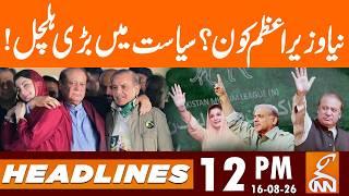 Who's New Prime Minister? | PML-N in Action | News Headlines | 12 PM | 16 AUG 2026 | GNN