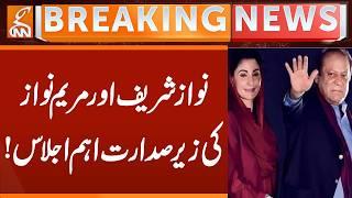 Important Meeting Under of Nawaz Sharif and Maryam Nawaz | Breaking News | GNN