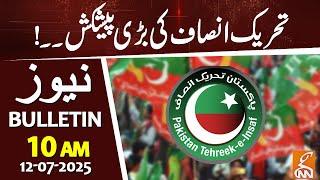 Tahreek-e-Insaf Big Offer | News Bulletin | 10 AM | 12 July 2025 | GNN