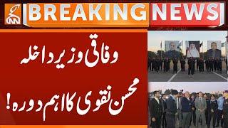 Important visit of Federal Interior Minister Mohsin Naqvi! | Breaking News | GNN