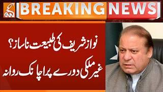Nawaz Sharif's health deteriorating? Sudden departure on foreign tour | Breaking News | GNN