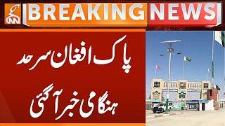 Important News regarding Pak-Afghan Border | Breaking News | GNN