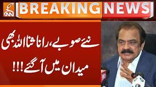 New Provinces, Rana Sanaullah Entry | Breaking News | GNN