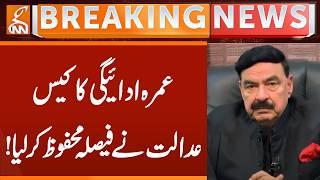 Sheikh Rasheed Important Case, Court Reserves verdict! | Breaking News | GNN