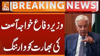 Defense Minister Khawaja Asif's warning to India | Breaking News | GNN
