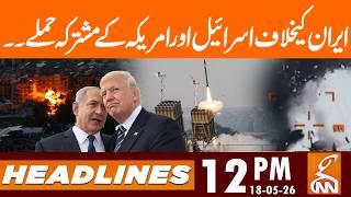 Joint Israeli and US Attacks against Iran | News Headlines | 12 PM | 18 May 2026 | GNN