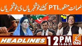 Bail Approved | Good News for Tahreek-e-Insaf |  News Headlines | 12 PM | 16 June 2025 | GNN
