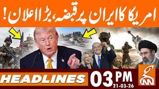 America's occupation of Iran, big announcement! | Headlines 03 PM | 21 Mar 26 | GNN