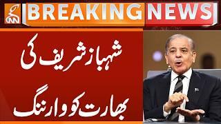 Shahbaz Sharif's Warning to India | Breaking News | GNN