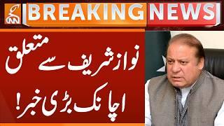 Sudden BIG News Came Related Nawaz Sharif | Breaking News | GNN