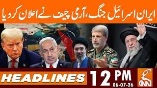 Iran Israel War - Iranian Army Chief Clear Message | News Headlines | 12 PM | 06 July 2026 | GNN
