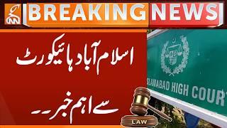 Important News from Islamabad High Court | Breaking News | GNN