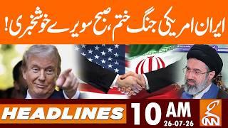Iran Usa War Ended - Good News Come | News Headlines | 10 AM | 26 July 2026 | GNN