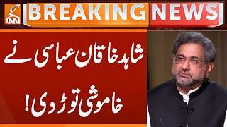Shahid Khaqan Abbasi Break Silence | Breaking News | GNN